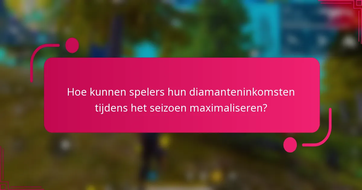 Hoe kunnen spelers hun diamanteninkomsten tijdens het seizoen maximaliseren?
