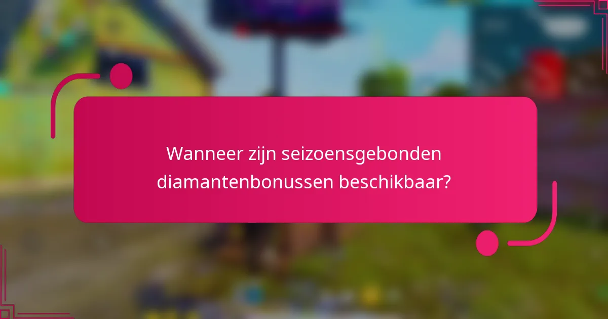 Wanneer zijn seizoensgebonden diamantenbonussen beschikbaar?