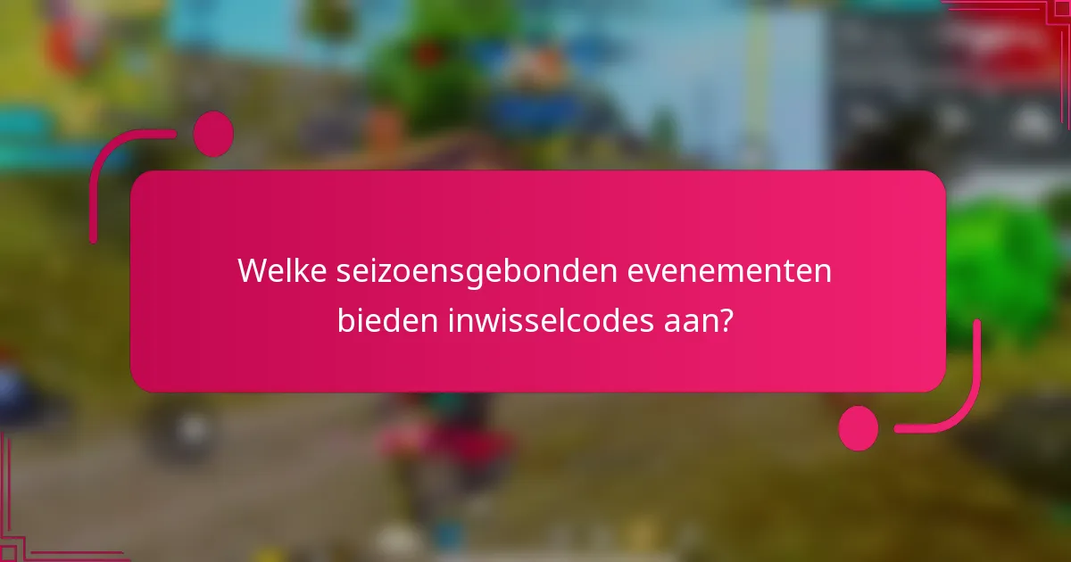 Welke seizoensgebonden evenementen bieden inwisselcodes aan?